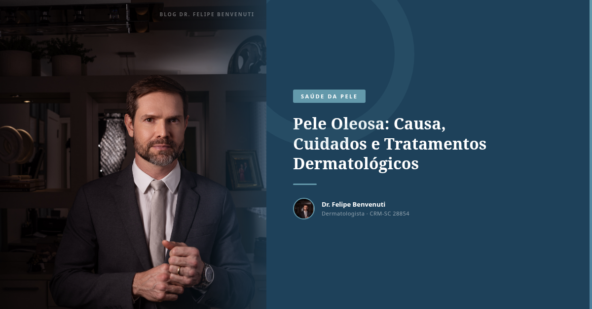 Pele Oleosa: Causa, Cuidados e Tratamentos Dermatológicos