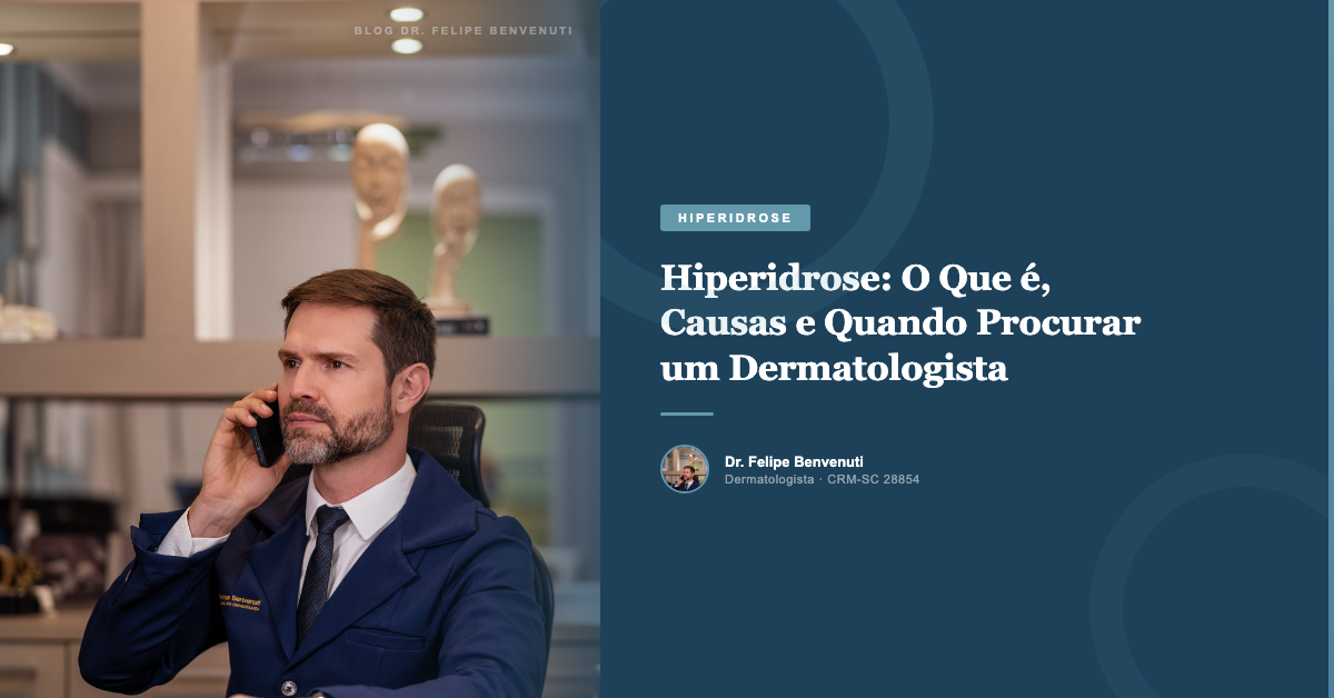 Hiperidrose: O Que é, Causas e Quando Procurar um Dermatologista