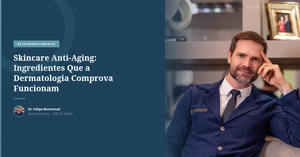 Skincare Anti-Aging: Ingredientes Que a Dermatologia Comprova Funcionam