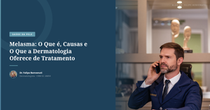 Melasma: O Que é, Causas e O Que a Dermatologia Oferece de Tratamento