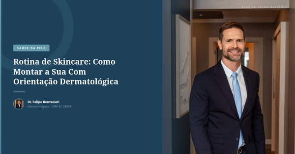 Rotina de Skincare: Como Montar a Sua Com Orientação Dermatológica