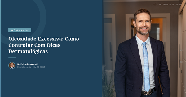 Oleosidade Excessiva: Como Controlar Com Dicas Dermatológicas