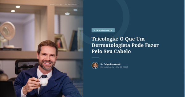 Tricologia: O Que Um Dermatologista Pode Fazer Pelo Seu Cabelo